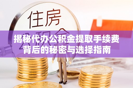 东莞揭秘代办公积金提取手续费背后的秘密与选择指南