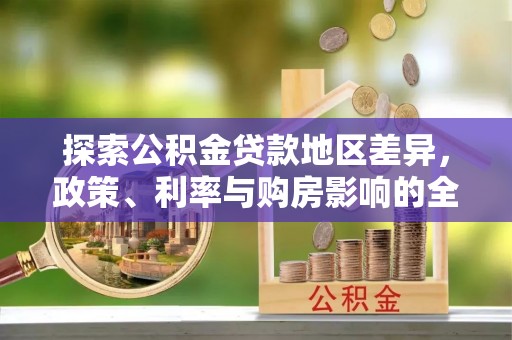 东莞探索公积金贷款地区差异，政策、利率与购房影响的全面解析