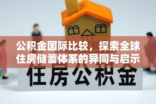东莞公积金国际比较，探索全球住房储蓄体系的异同与启示