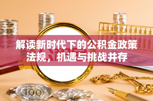 东莞解读新时代下的公积金政策法规，机遇与挑战并存