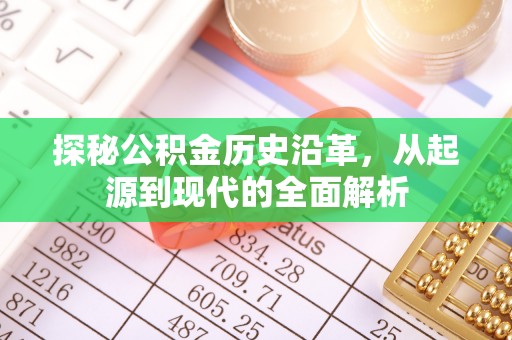 东莞探秘公积金历史沿革，从起源到现代的全面解析