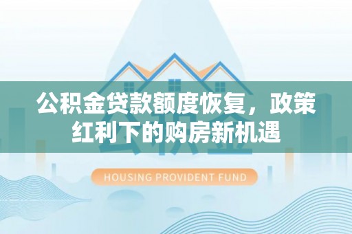 东莞公积金贷款额度恢复，政策红利下的购房新机遇