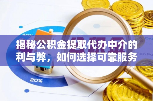 东莞揭秘公积金提取代办中介的利与弊，如何选择可靠服务？