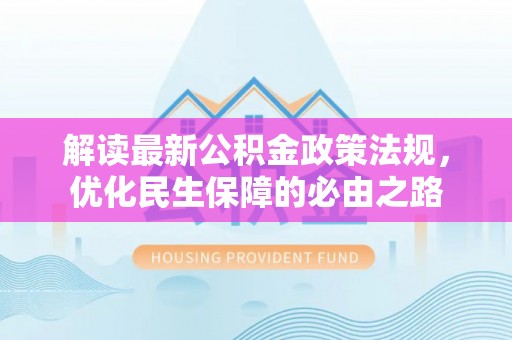 东莞解读最新公积金政策法规，优化民生保障的必由之路