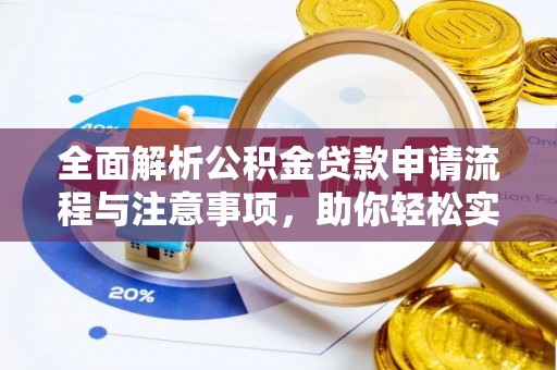 东莞全面解析公积金贷款申请流程与注意事项，助你轻松实现购房梦想