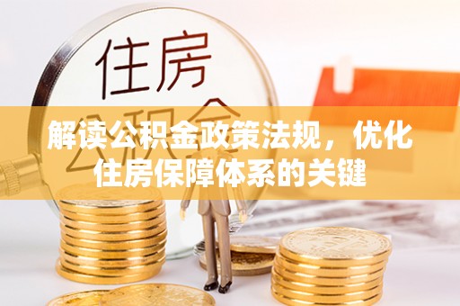 东莞解读公积金政策法规，优化住房保障体系的关键