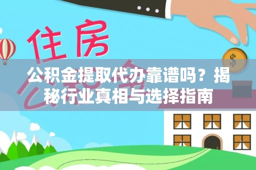 东莞公积金提取代办靠谱吗？揭秘行业真相与选择指南
