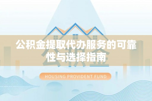 东莞公积金提取代办服务的可靠性与选择指南