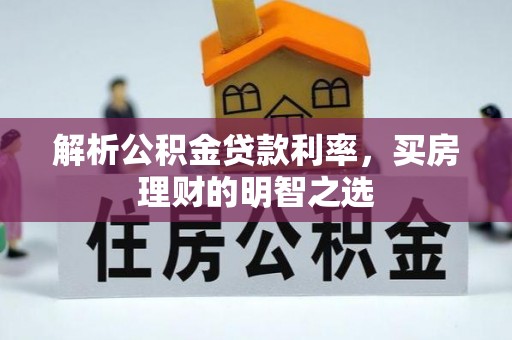 东莞解析公积金贷款利率，买房理财的明智之选