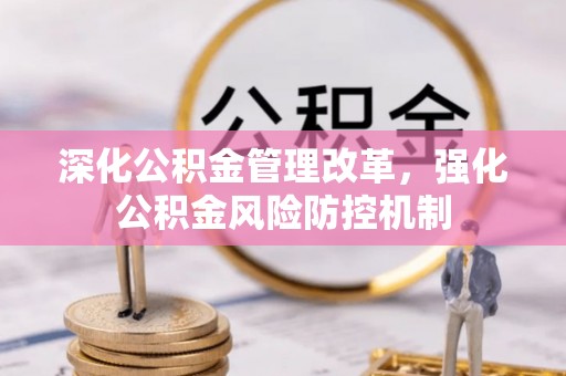 东莞深化公积金管理改革，强化公积金风险防控机制