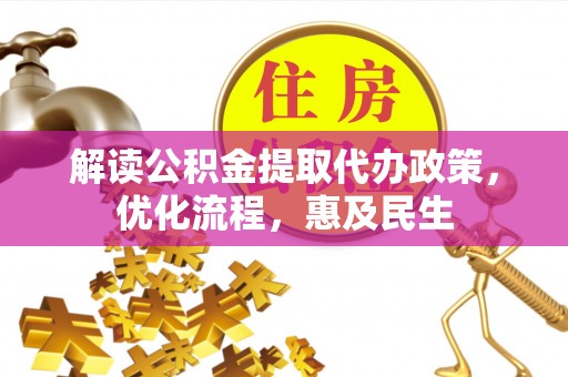 东莞解读公积金提取代办政策，优化流程，惠及民生