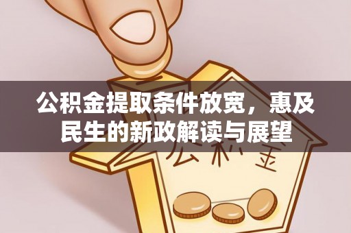 东莞公积金提取条件放宽，惠及民生的新政解读与展望
