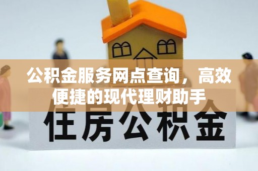东莞公积金服务网点查询，高效便捷的现代理财助手