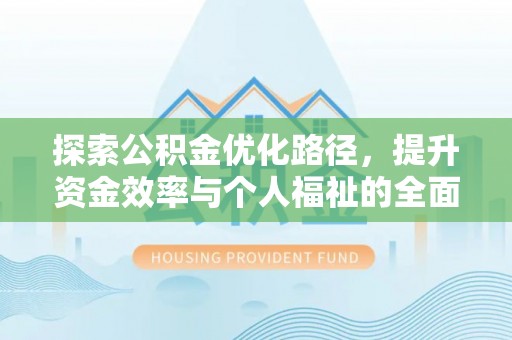 东莞探索公积金优化路径，提升资金效率与个人福祉的全面解析
