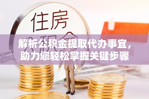 东莞解析公积金提取代办事宜，助力您轻松掌握关键步骤