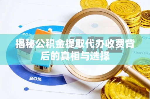东莞揭秘公积金提取代办收费背后的真相与选择
