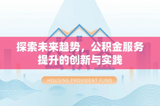 东莞探索未来趋势，公积金服务提升的创新与实践
