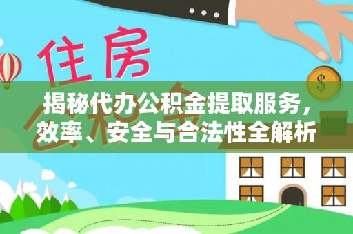 东莞揭秘代办公积金提取服务，效率、安全与合法性全解析
