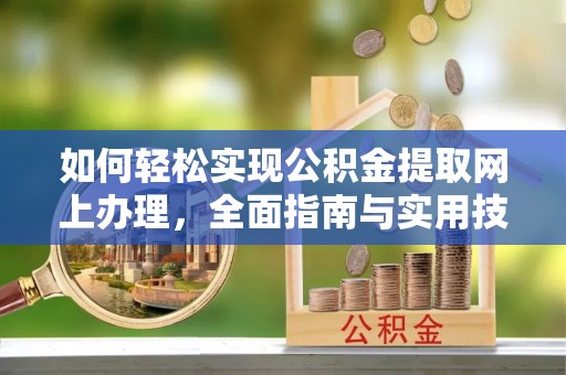 东莞如何轻松实现公积金提取网上办理，全面指南与实用技巧