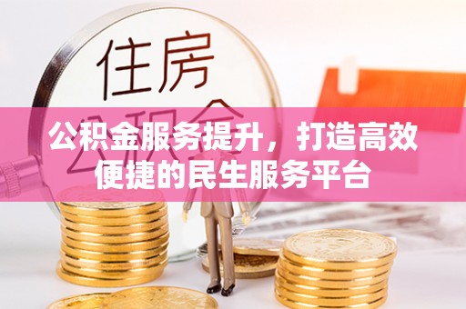 东莞公积金服务提升，打造高效便捷的民生服务平台