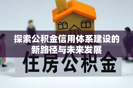东莞探索公积金信用体系建设的新路径与未来发展