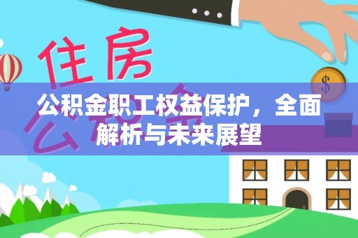 东莞公积金职工权益保护，全面解析与未来展望
