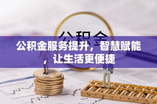 东莞公积金服务提升，智慧赋能，让生活更便捷