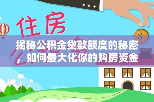 东莞揭秘公积金贷款额度的秘密，如何最大化你的购房资金