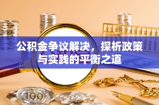 东莞公积金争议解决，探析政策与实践的平衡之道