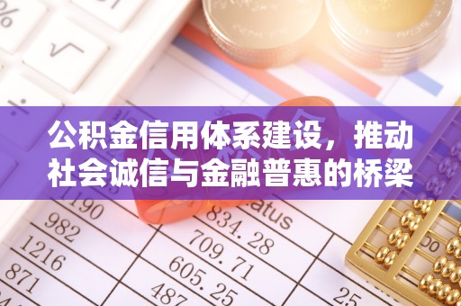东莞公积金信用体系建设，推动社会诚信与金融普惠的桥梁