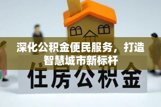 东莞深化公积金便民服务，打造智慧城市新标杆