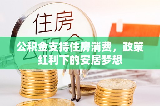 东莞公积金支持住房消费，政策红利下的安居梦想