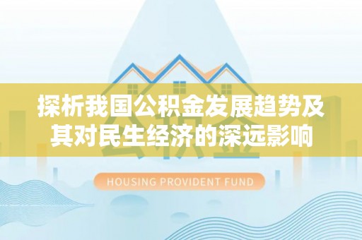 东莞探析我国公积金发展趋势及其对民生经济的深远影响