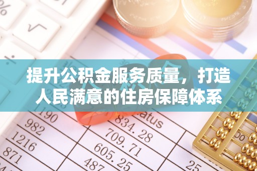 东莞提升公积金服务质量，打造人民满意的住房保障体系
