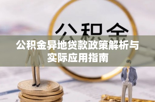 东莞公积金异地贷款政策解析与实际应用指南