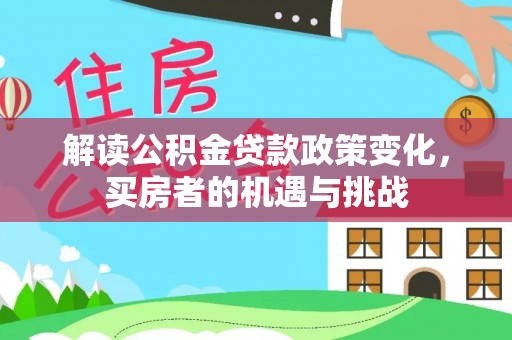 东莞解读公积金贷款政策变化，买房者的机遇与挑战