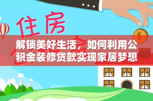 东莞解锁美好生活，如何利用公积金装修贷款实现家居梦想