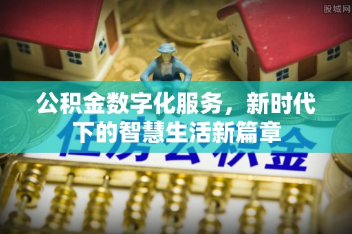 东莞公积金数字化服务，新时代下的智慧生活新篇章