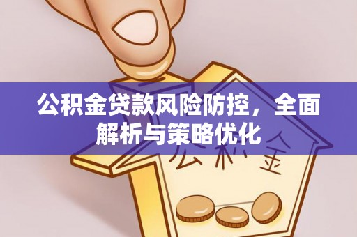 东莞公积金贷款风险防控，全面解析与策略优化