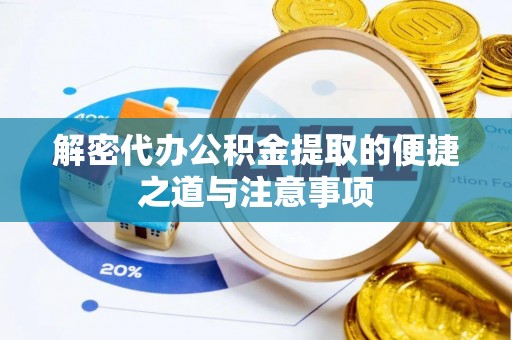 东莞解密代办公积金提取的便捷之道与注意事项