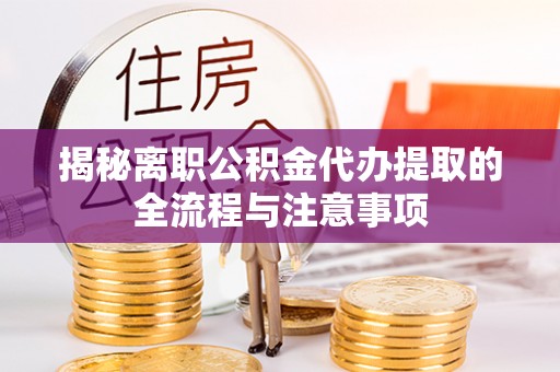 东莞揭秘离职公积金代办提取的全流程与注意事项