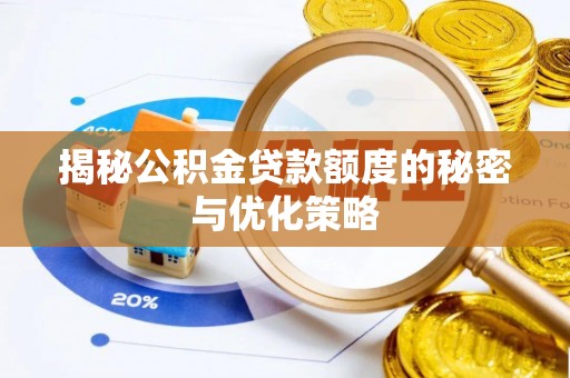 东莞揭秘公积金贷款额度的秘密与优化策略