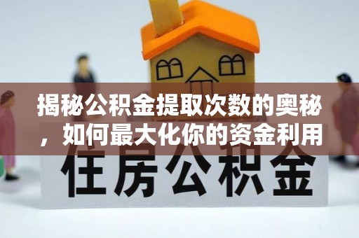 东莞揭秘公积金提取次数的奥秘，如何最大化你的资金利用？