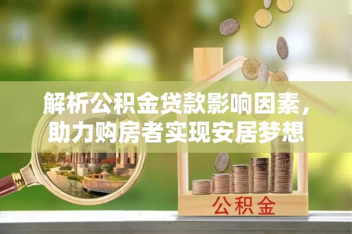 东莞解析公积金贷款影响因素，助力购房者实现安居梦想