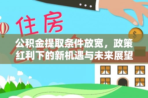 东莞公积金提取条件放宽，政策红利下的新机遇与未来展望