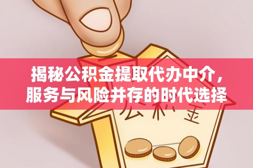 东莞揭秘公积金提取代办中介，服务与风险并存的时代选择