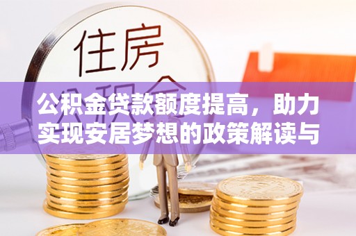 东莞公积金贷款额度提高，助力实现安居梦想的政策解读与未来展望