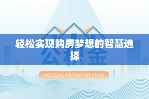 东莞轻松实现购房梦想的智慧选择