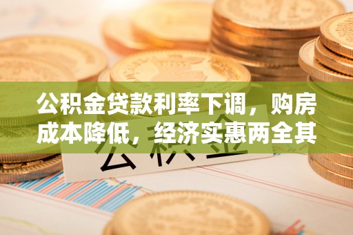 东莞公积金贷款利率下调，购房成本降低，经济实惠两全其美