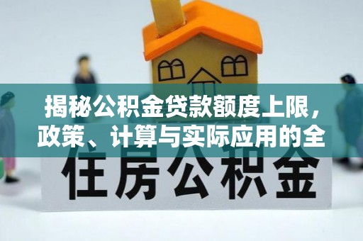 东莞揭秘公积金贷款额度上限，政策、计算与实际应用的全面解析
